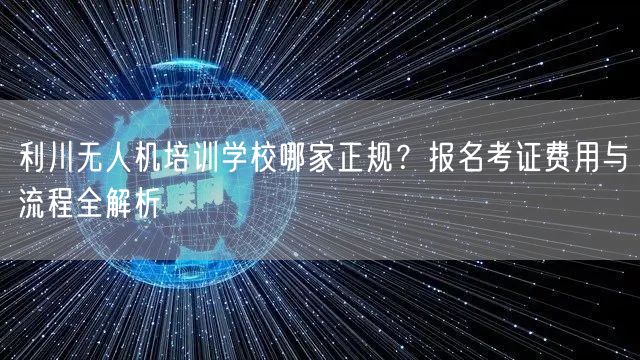 利川无人机培训学校哪家正规?报名考证费用与流程全解析 利川无人机培训学校哪家正规?报名考证费用与流程全解析