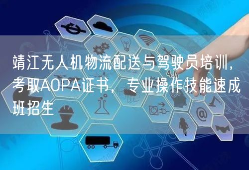 靖江无人机物流配送与驾驶员培训,考取AOPA证书,专业操作技能速成班招生 靖江无人机物流配送与驾驶员培训,考取AOPA证书,专业操作技能速成班招生