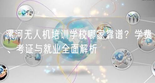 漯河无人机培训学校哪家靠谱？学费、考证与就业全面解析
