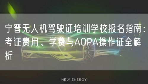 宁晋无人机驾驶证培训学校报名指南：考证费用、学费与AOPA操作证全解析