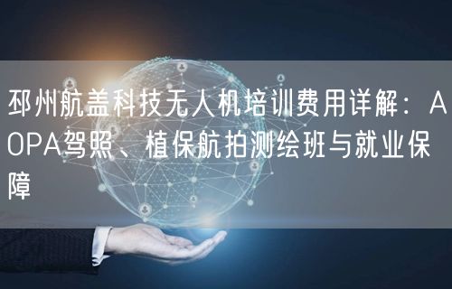 邳州航盖科技无人机培训费用详解：AOPA驾照、植保航拍测绘班与就业保障