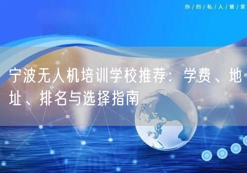 宁波无人机培训学校推荐：学费、地址、排名与选择指南