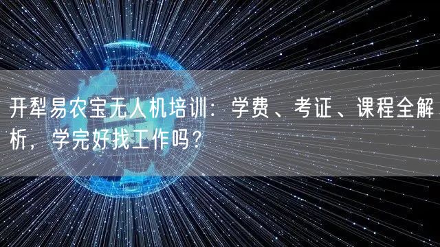 开犁易农宝无人机培训:学费、考证、课程全解析,学完好找工作吗?