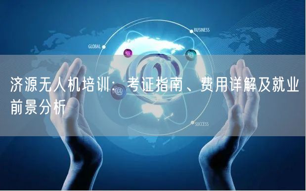 济源无人机培训:考证指南、费用详解及就业前景分析 济源无人机培训:考证指南、费用详解及就业前景分析