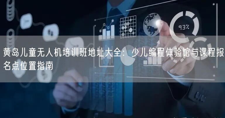黄岛儿童无人机培训班地址大全:少儿编程体验馆与课程报名点位置指南 黄岛儿童无人机培训班地址大全:少儿编程体验馆与课程报名点位置指南