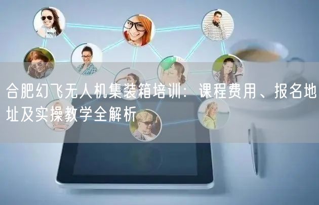 合肥幻飞无人机集装箱培训:课程费用、报名地址及实操教学全解析 合肥幻飞无人机集装箱培训:课程费用、报名地址及实操教学全解析