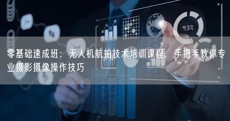 零基础速成班:无人机航拍技术培训课程,手把手教你专业摄影摄像操作技巧 零基础速成班:无人机航拍技术培训课程,手把手教你专业摄影摄像操作技巧