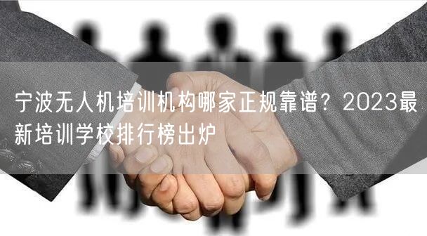 宁波无人机培训机构哪家正规靠谱？2023最新培训学校排行榜出炉