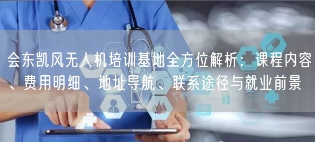 会东凯风无人机培训基地全方位解析:课程内容、费用明细、地址导航、联系途径与就业前景 会东凯风无人机培训基地全方位解析:课程内容、费用明细、地址导航、联系途径与就业前景