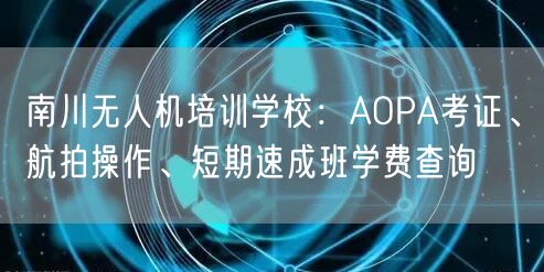 南川无人机培训学校：AOPA考证、航拍操作、短期速成班学费查询