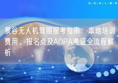 景谷无人机驾照报考指南:本地培训费用、报名点及AOPA考证全流程解析 景谷无人机驾照报考指南:本地培训费用、报名点及AOPA考证全流程解析