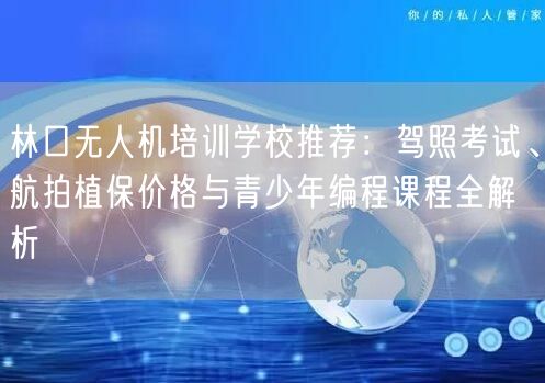 林口无人机培训学校推荐:驾照考试、航拍植保价格与青少年编程课程全解析 林口无人机培训学校推荐:驾照考试、航拍植保价格与青少年编程课程全解析