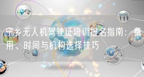 宁乡无人机驾驶证培训报名指南：费用、时间与机构选择技巧