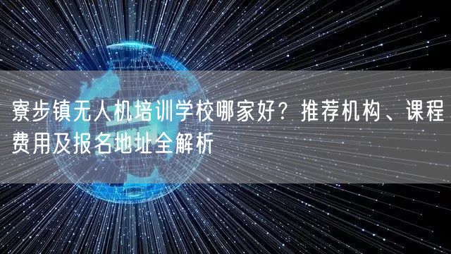 寮步镇无人机培训学校哪家好？推荐机构、课程费用及报名地址全解析