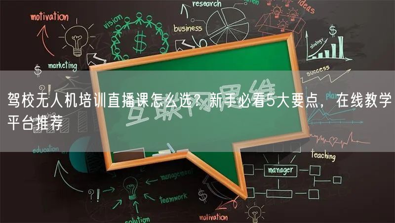 驾校无人机培训直播课怎么选?新手必看5大要点,在线教学平台推荐 驾校无人机培训直播课怎么选?新手必看5大要点,在线教学平台推荐