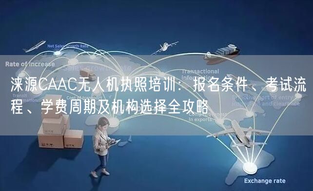 涞源CAAC无人机执照培训：报名条件、考试流程、学费周期及机构选择全攻略