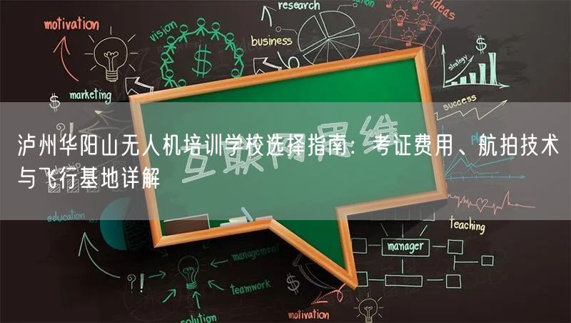 泸州华阳山无人机培训学校选择指南：考证费用、航拍技术与飞行基地详解