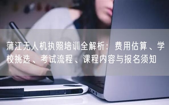 蒲江无人机执照培训全解析:费用估算、学校挑选、考试流程、课程内容与报名须知 蒲江无人机执照培训全解析:费用估算、学校挑选、考试流程、课程内容与报名须知