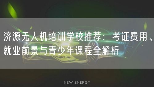 济源无人机培训学校推荐:考证费用、就业前景与青少年课程全解析