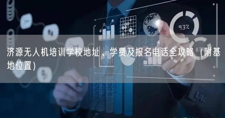 济源无人机培训学校地址、学费及报名电话全攻略（附基地位置）