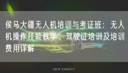 侯马大疆无人机培训与考证班:无人机操作技能教学、驾驶证培训及培训费用详解 侯马大疆无人机培训与考证班:无人机操作技能教学、驾驶证培训及培训费用详解
