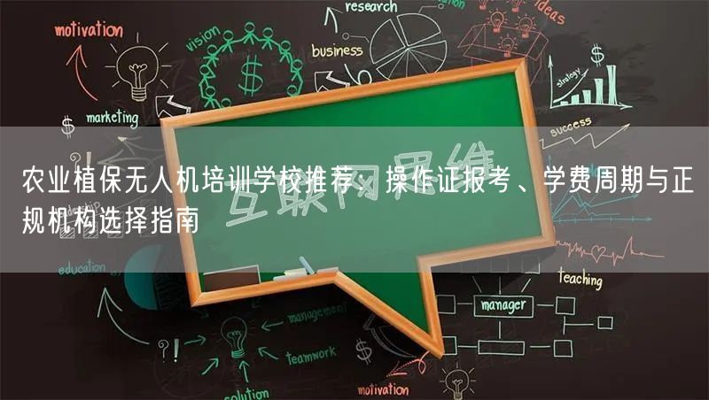 农业植保无人机培训学校推荐：操作证报考、学费周期与正规机构选择指南