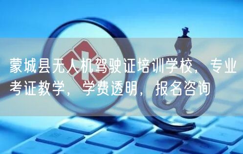 蒙城县无人机驾驶证培训学校，专业考证教学，学费透明，报名咨询