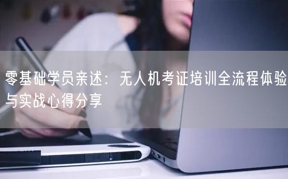 零基础学员亲述:无人机考证培训全流程体验与实战心得分享