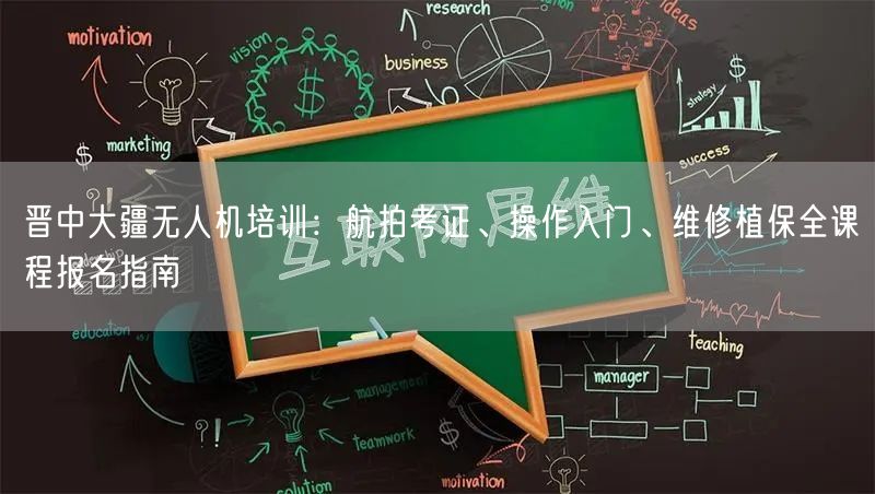 晋中大疆无人机培训:航拍考证、操作入门、维修植保全课程报名指南 晋中大疆无人机培训:航拍考证、操作入门、维修植保全课程报名指南