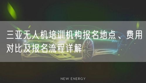 三亚无人机培训机构报名地点、费用对比及报名流程详解 三亚无人机培训机构报名地点、费用对比及报名流程详解