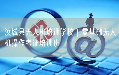汝城县无人机培训学校|零基础无人机操作考证培训班 汝城县无人机培训学校|零基础无人机操作考证培训班