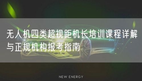 无人机四类超视距机长培训课程详解与正规机构报考指南 无人机四类超视距机长培训课程详解与正规机构报考指南