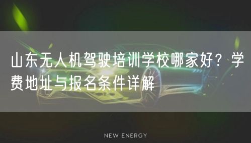 山东无人机驾驶培训学校哪家好?学费地址与报名条件详解 山东无人机驾驶培训学校哪家好?学费地址与报名条件详解