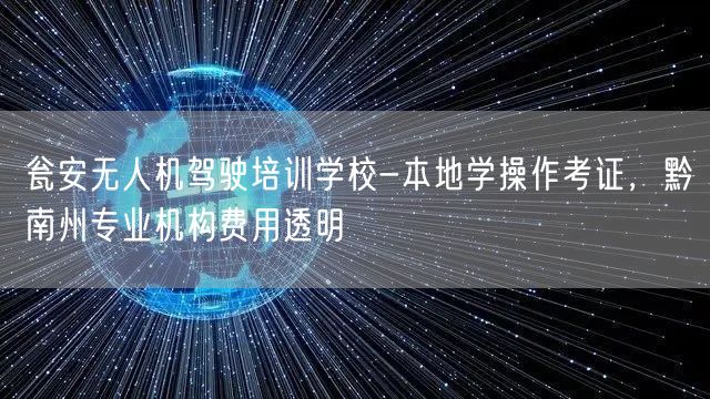 瓮安无人机驾驶培训学校-本地学操作考证，黔南州专业机构费用透明