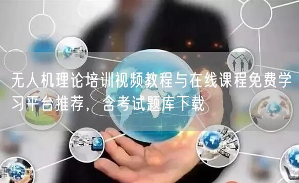 无人机理论培训视频教程与在线课程免费学习平台推荐,含考试题库下载 无人机理论培训视频教程与在线课程免费学习平台推荐,含考试题库下载