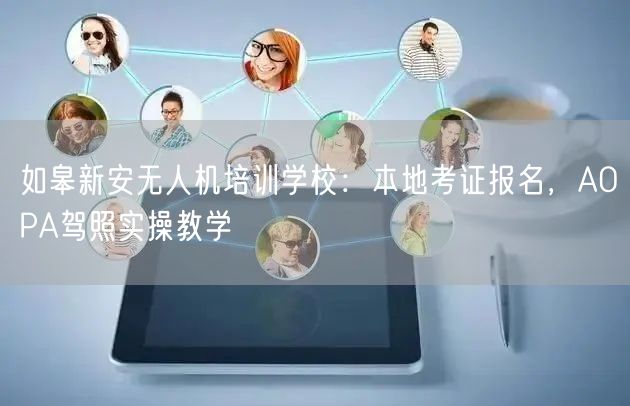 如皋新安无人机培训学校：本地考证报名，AOPA驾照实操教学