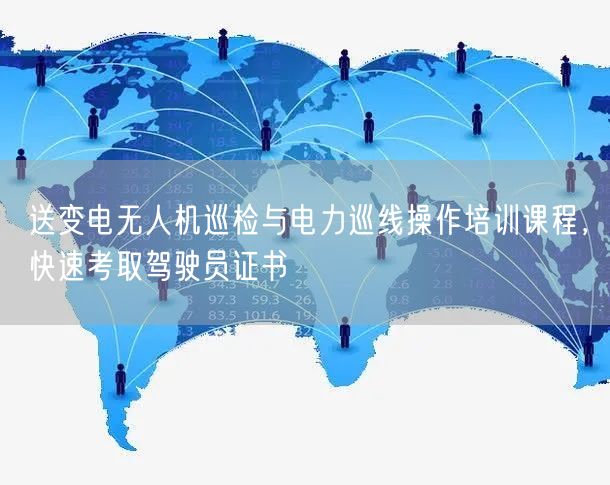 送变电无人机巡检与电力巡线操作培训课程，快速考取驾驶员证书