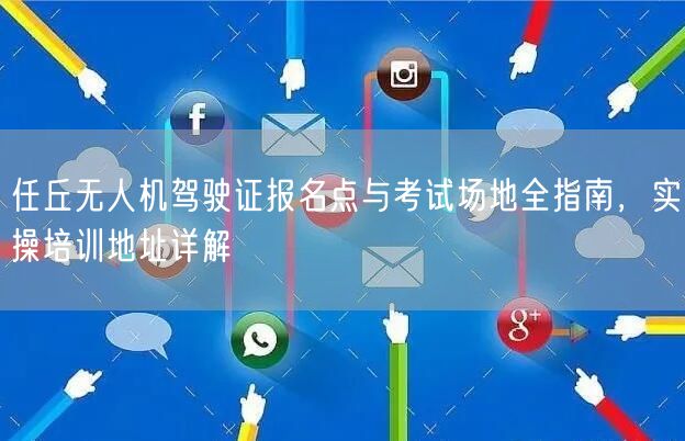 任丘无人机驾驶证报名点与考试场地全指南,实操培训地址详解 任丘无人机驾驶证报名点与考试场地全指南,实操培训地址详解