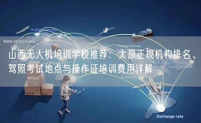 山西无人机培训学校推荐：太原正规机构排名、驾照考试地点与操作证培训费用详解