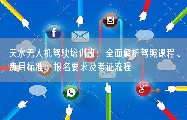 天水无人机驾驶培训班:全面解析驾照课程、费用标准、报名要求及考证流程 天水无人机驾驶培训班:全面解析驾照课程、费用标准、报名要求及考证流程