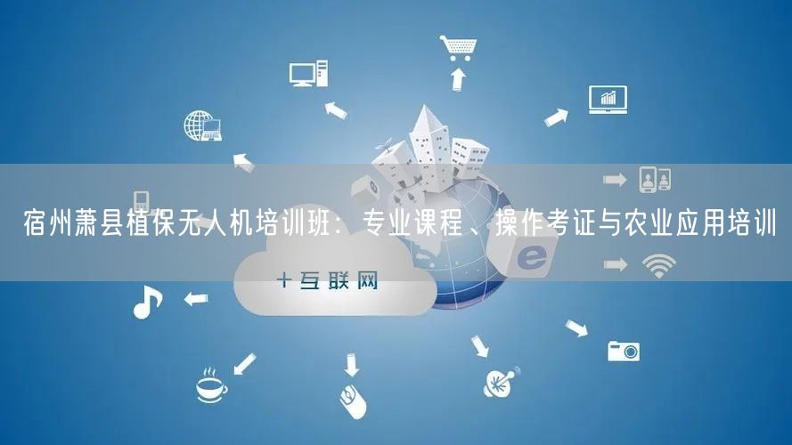 宿州萧县植保无人机培训班:专业课程、操作考证与农业应用培训 宿州萧县植保无人机培训班:专业课程、操作考证与农业应用培训