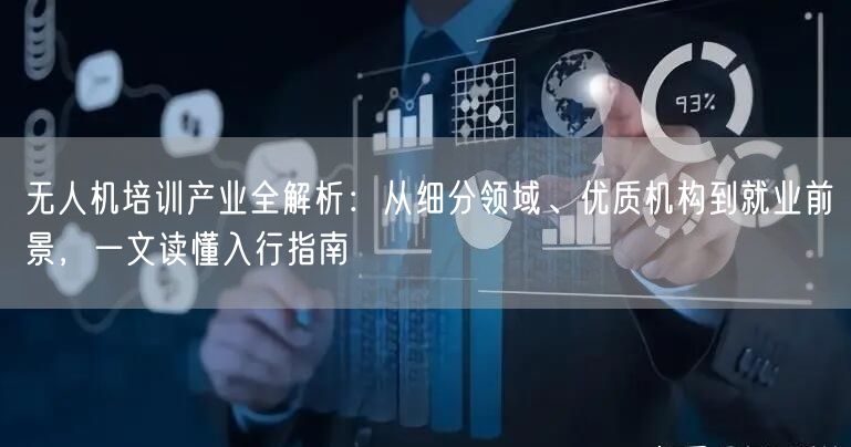 无人机培训产业全解析:从细分领域、优质机构到就业前景,一文读懂入行指南 无人机培训产业全解析:从细分领域、优质机构到就业前景,一文读懂入行指南