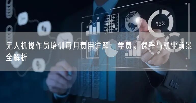 无人机操作员培训每月费用详解:学费、课程与就业前景全解析 无人机操作员培训每月费用详解:学费、课程与就业前景全解析