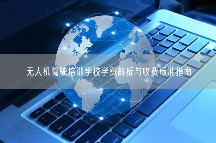 无人机驾驶培训学校学费解析与收费标准指南