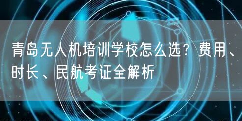青岛无人机培训学校怎么选?费用、时长、民航考证全解析 青岛无人机培训学校怎么选?费用、时长、民航考证全解析