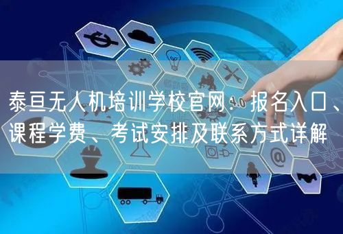 泰亘无人机培训学校官网:报名入口、课程学费、考试安排及联系方式详解 泰亘无人机培训学校官网:报名入口、课程学费、考试安排及联系方式详解