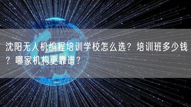 沈阳无人机编程培训学校怎么选?培训班多少钱?哪家机构更靠谱? 沈阳无人机编程培训学校怎么选?培训班多少钱?哪家机构更靠谱?