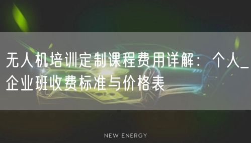 无人机培训定制课程费用详解:个人_企业班收费标准与价格表 无人机培训定制课程费用详解:个人_企业班收费标准与价格表
