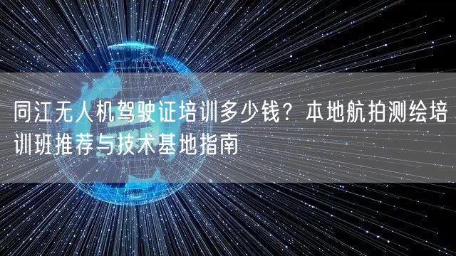 同江无人机驾驶证培训多少钱?本地航拍测绘培训班推荐与技术基地指南 同江无人机驾驶证培训多少钱?本地航拍测绘培训班推荐与技术基地指南