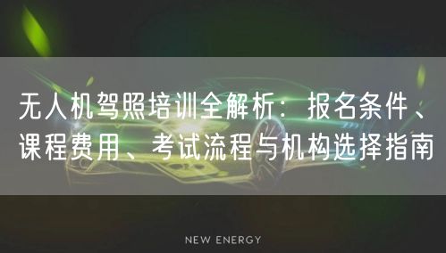 无人机驾照培训全解析:报名条件、课程费用、考试流程与机构选择指南 无人机驾照培训全解析:报名条件、课程费用、考试流程与机构选择指南